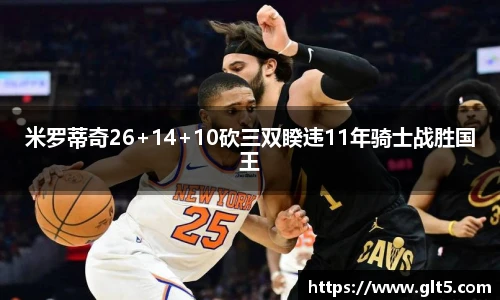 米罗蒂奇26+14+10砍三双睽违11年骑士战胜国王