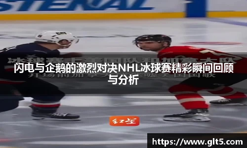 闪电与企鹅的激烈对决NHL冰球赛精彩瞬间回顾与分析